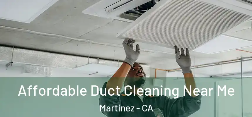 Affordable Duct Cleaning Near Me Martinez - CA