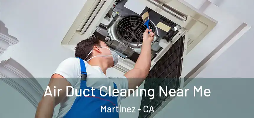 Air Duct Cleaning Near Me Martinez - CA