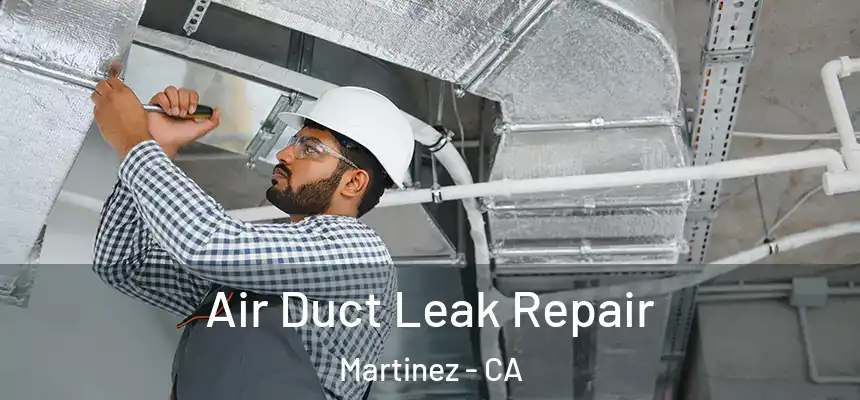 Air Duct Leak Repair Martinez - CA