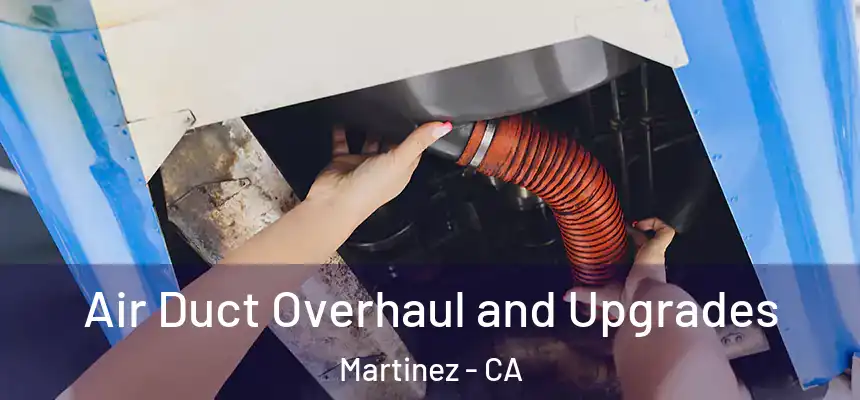 Air Duct Overhaul and Upgrades Martinez - CA