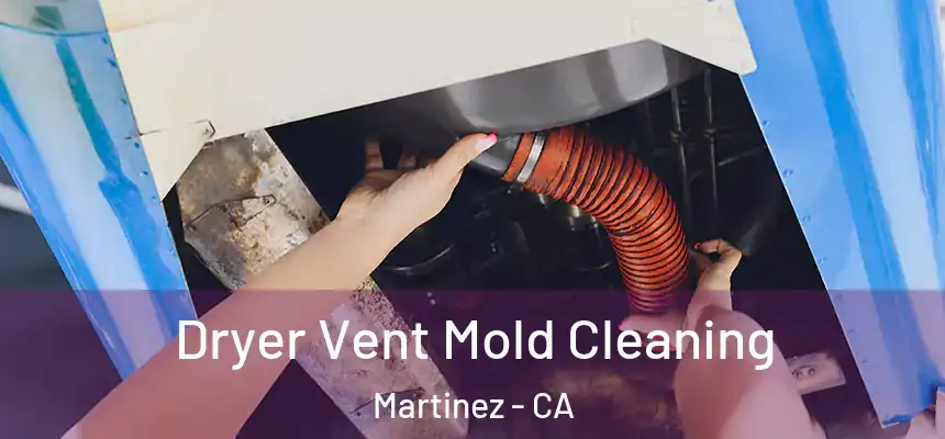 Dryer Vent Mold Cleaning Martinez - CA