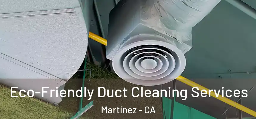  Eco-Friendly Duct Cleaning Services Martinez - CA