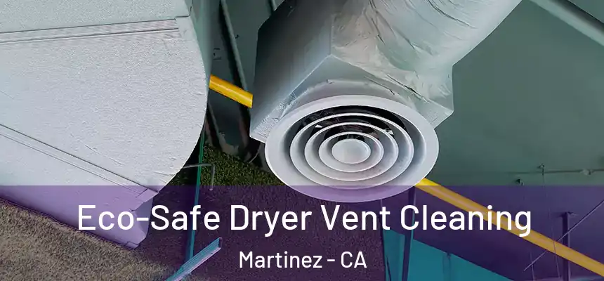  Eco-Safe Dryer Vent Cleaning Martinez - CA