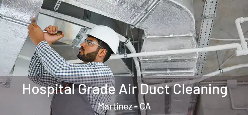 Hospital Grade Air Duct Cleaning Martinez - CA