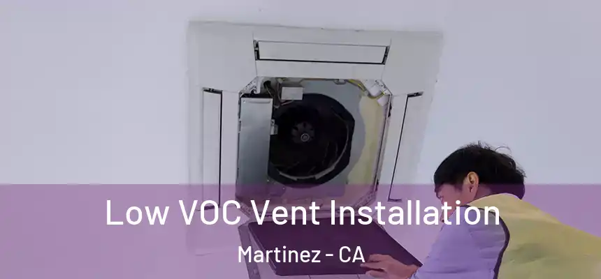  Low VOC Vent Installation Martinez - CA