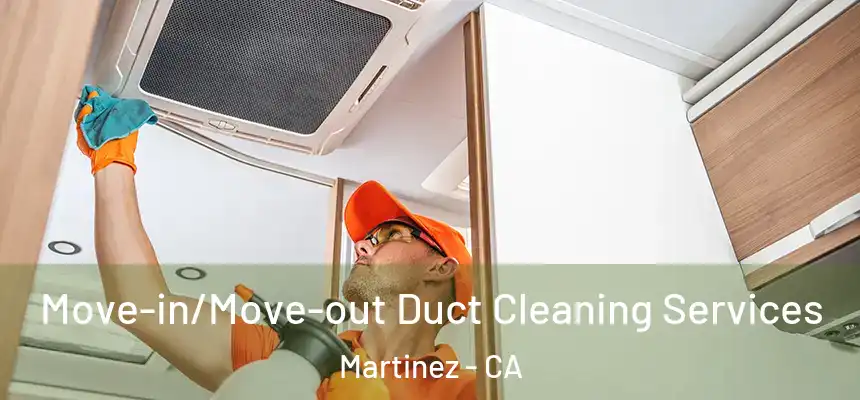  Move-in/Move-out Duct Cleaning Services Martinez - CA