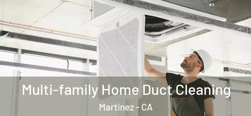 Multi-family Home Duct Cleaning Martinez - CA