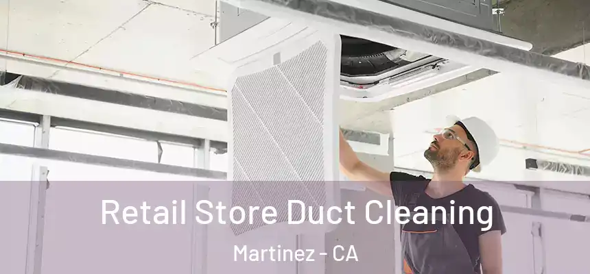 Retail Store Duct Cleaning Martinez - CA