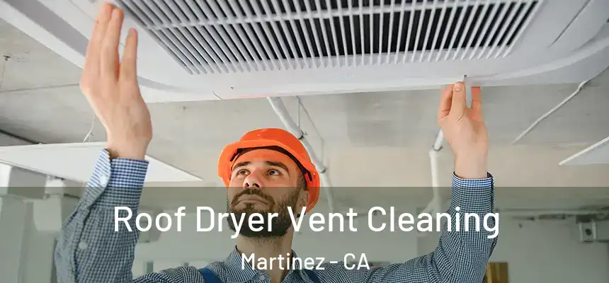 Roof Dryer Vent Cleaning Martinez - CA