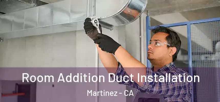  Room Addition Duct Installation Martinez - CA