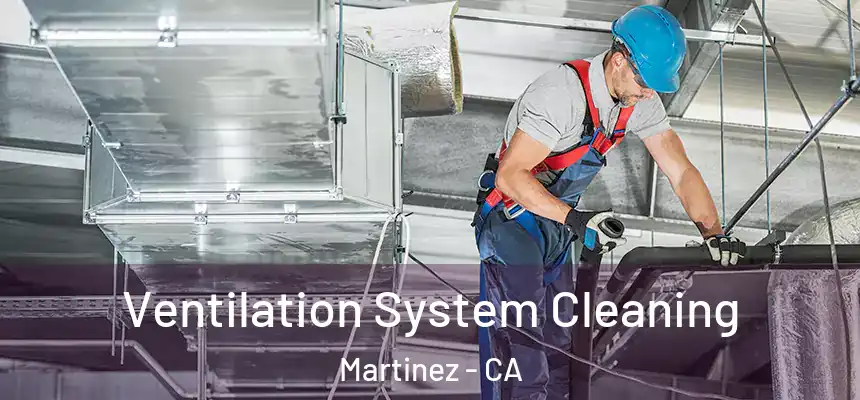 Ventilation System Cleaning Martinez - CA